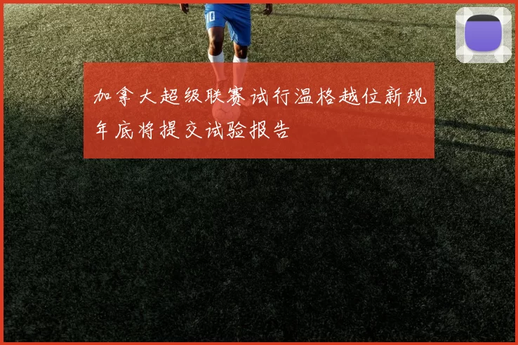 加拿大超级联赛试行温格越位新规年底将提交试验报告