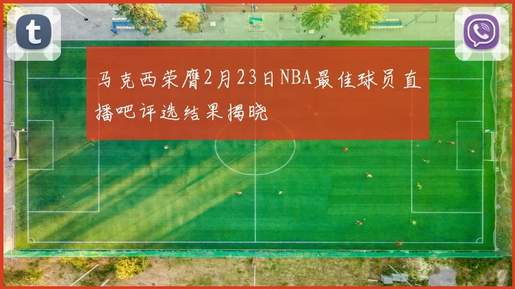 马克西荣膺2月23日NBA最佳球员直播吧评选结果揭晓
